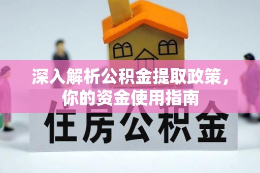 皇姑深入解析公积金提取政策，你的资金使用指南