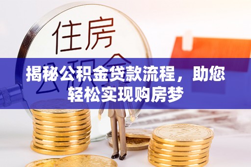 皇姑揭秘公积金贷款流程，助您轻松实现购房梦