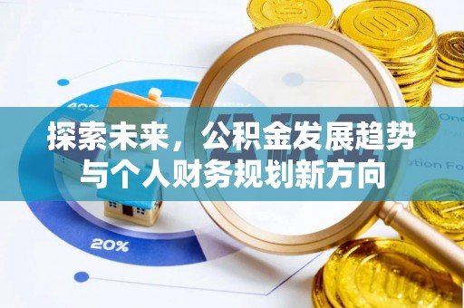 皇姑探索未来，公积金发展趋势与个人财务规划新方向