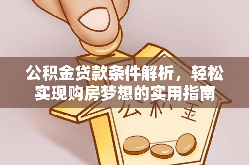 皇姑公积金贷款条件解析，轻松实现购房梦想的实用指南