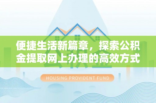 皇姑便捷生活新篇章，探索公积金提取网上办理的高效方式