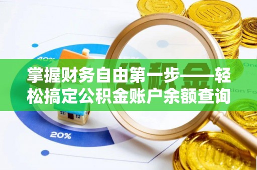 皇姑掌握财务自由第一步——轻松搞定公积金账户余额查询的方法与技巧
