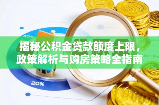 皇姑揭秘公积金贷款额度上限，政策解析与购房策略全指南