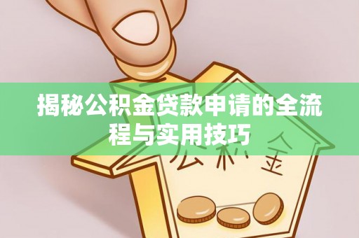 皇姑揭秘公积金贷款申请的全流程与实用技巧