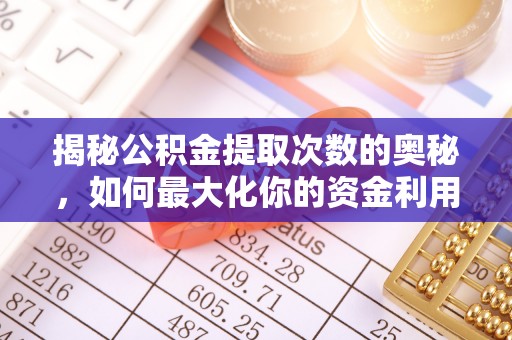 皇姑揭秘公积金提取次数的奥秘，如何最大化你的资金利用？