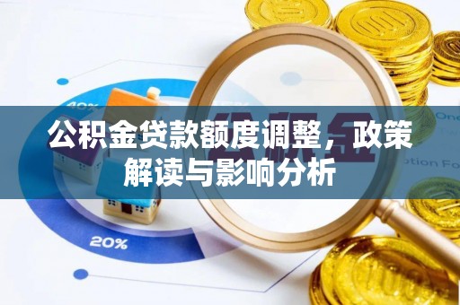 皇姑公积金贷款额度调整，政策解读与影响分析