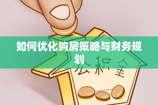 皇姑如何优化购房策略与财务规划