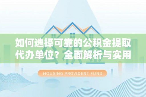 皇姑如何选择可靠的公积金提取代办单位？全面解析与实用建议
