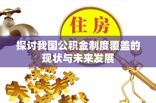 皇姑探讨我国公积金制度覆盖的现状与未来发展