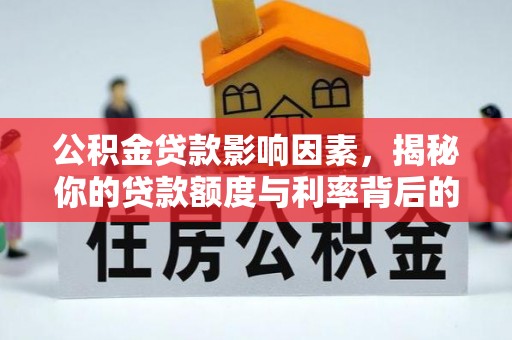 皇姑公积金贷款影响因素，揭秘你的贷款额度与利率背后的秘密