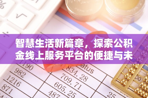 皇姑智慧生活新篇章，探索公积金线上服务平台的便捷与未来