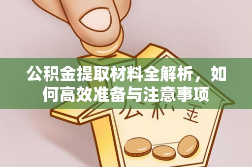 皇姑公积金提取材料全解析，如何高效准备与注意事项
