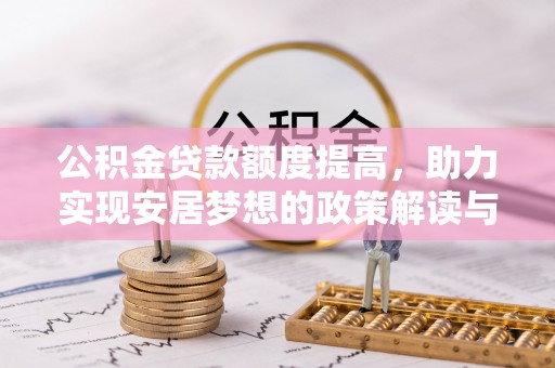 皇姑公积金贷款额度提高，助力实现安居梦想的政策解读与未来展望