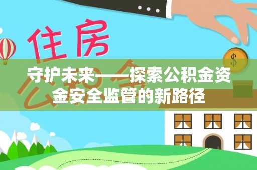 皇姑守护未来——探索公积金资金安全监管的新路径