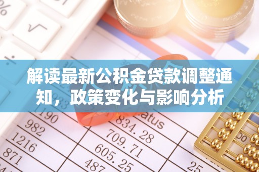 皇姑解读最新公积金贷款调整通知，政策变化与影响分析
