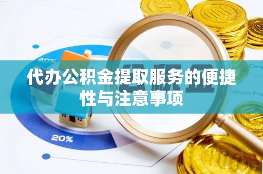 皇姑代办公积金提取服务的便捷性与注意事项