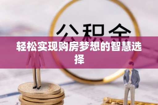 皇姑轻松实现购房梦想的智慧选择