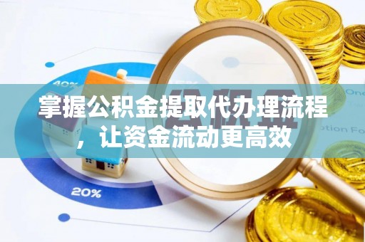 皇姑掌握公积金提取代办理流程，让资金流动更高效
