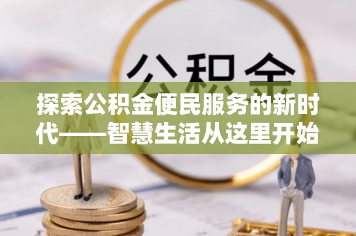 皇姑探索公积金便民服务的新时代——智慧生活从这里开始