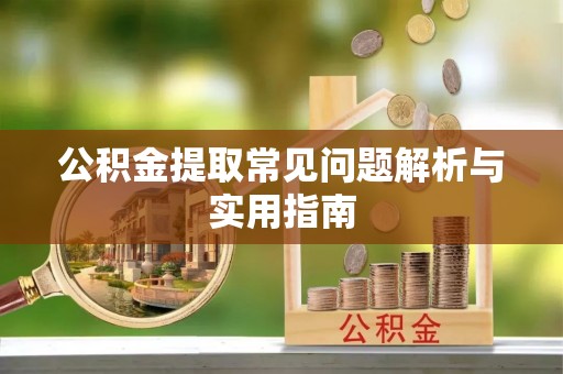 皇姑公积金提取常见问题解析与实用指南