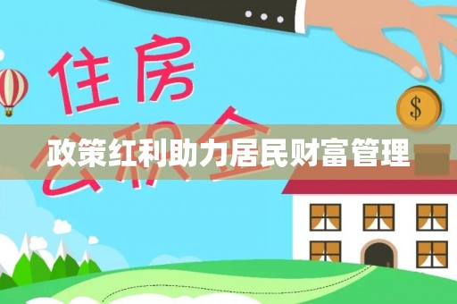 皇姑政策红利助力居民财富管理