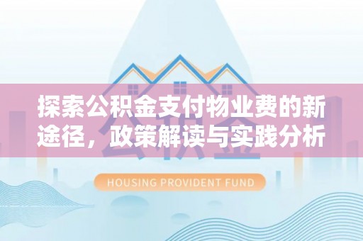 皇姑探索公积金支付物业费的新途径，政策解读与实践分析