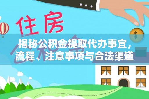 皇姑揭秘公积金提取代办事宜，流程、注意事项与合法渠道