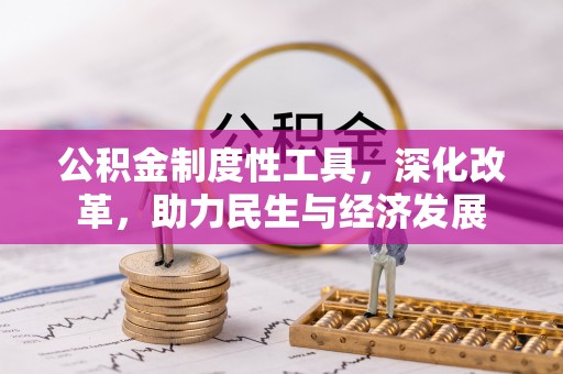 皇姑公积金制度性工具，深化改革，助力民生与经济发展