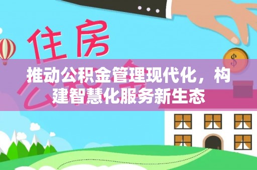 皇姑推动公积金管理现代化，构建智慧化服务新生态