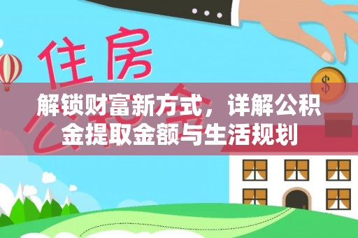 皇姑解锁财富新方式，详解公积金提取金额与生活规划