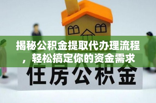 皇姑揭秘公积金提取代办理流程，轻松搞定你的资金需求