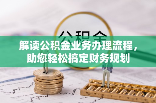 皇姑解读公积金业务办理流程，助您轻松搞定财务规划