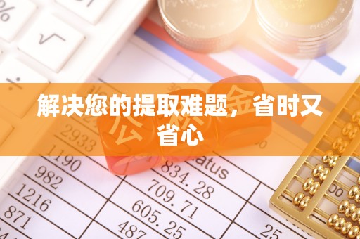 皇姑解决您的提取难题，省时又省心
