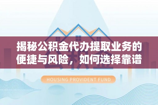 皇姑揭秘公积金代办提取业务的便捷与风险，如何选择靠谱服务？