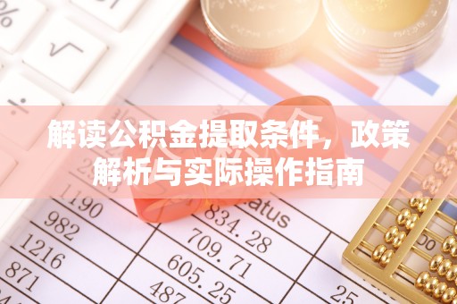 皇姑解读公积金提取条件，政策解析与实际操作指南