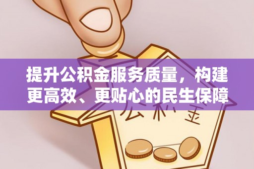 皇姑提升公积金服务质量，构建更高效、更贴心的民生保障体系