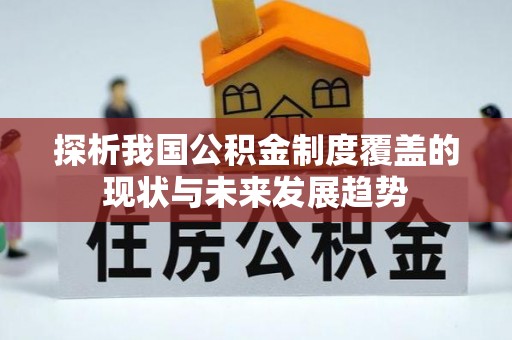 皇姑探析我国公积金制度覆盖的现状与未来发展趋势