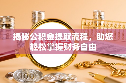 皇姑揭秘公积金提取流程，助您轻松掌握财务自由