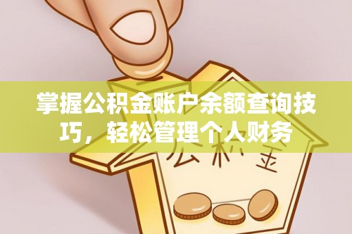 皇姑掌握公积金账户余额查询技巧，轻松管理个人财务
