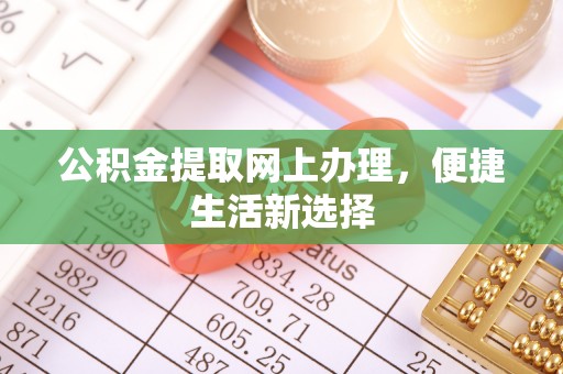 皇姑公积金提取网上办理，便捷生活新选择