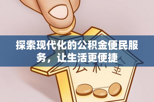 皇姑探索现代化的公积金便民服务，让生活更便捷