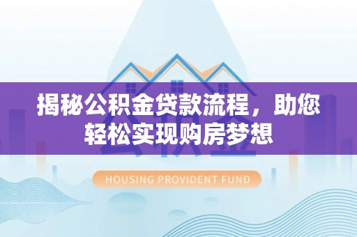 皇姑揭秘公积金贷款流程，助您轻松实现购房梦想