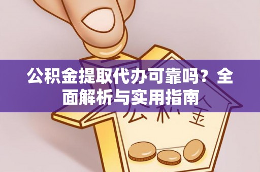 皇姑公积金提取代办可靠吗？全面解析与实用指南