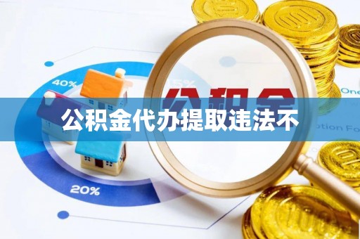 皇姑公积金代办提取违法不