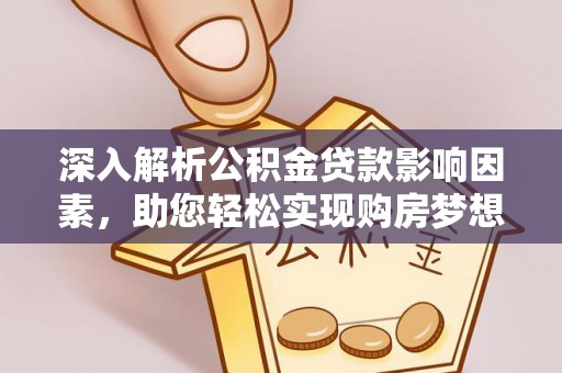 皇姑深入解析公积金贷款影响因素，助您轻松实现购房梦想