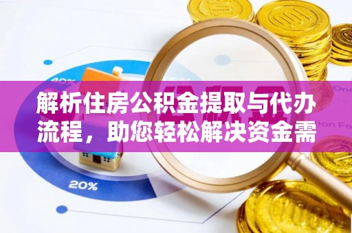 皇姑解析住房公积金提取与代办流程，助您轻松解决资金需求