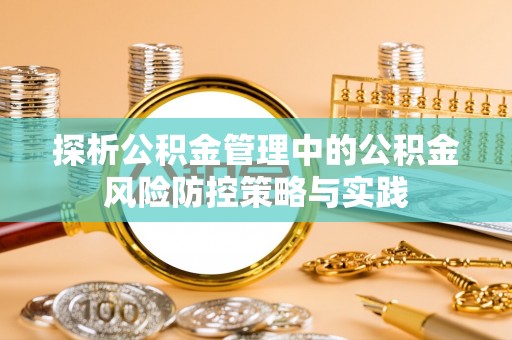 皇姑探析公积金管理中的公积金风险防控策略与实践