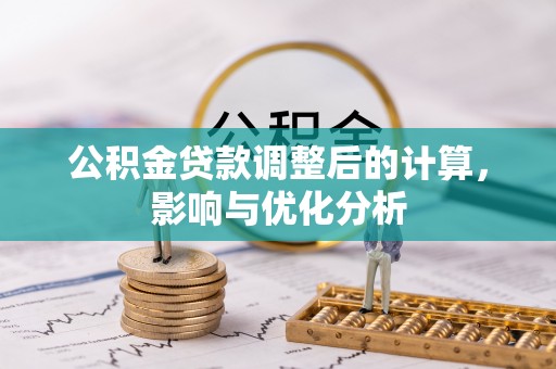 皇姑公积金贷款调整后的计算，影响与优化分析