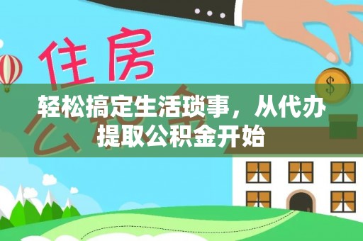 皇姑轻松搞定生活琐事，从代办提取公积金开始
