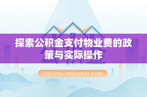 皇姑探索公积金支付物业费的政策与实际操作